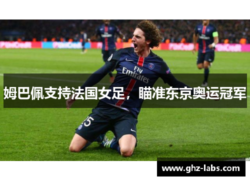 姆巴佩支持法国女足，瞄准东京奥运冠军